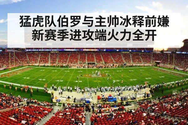 猛虎队伯罗与主帅冰释前嫌新赛季进攻端火力全开